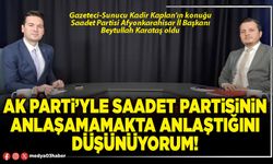AK Parti’yle Saadet Partisinin anlaşamamakta anlaştığını düşünüyorum!