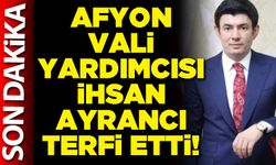 Afyon Vali Yardımcısı İhsan Ayrancı terfi etti!