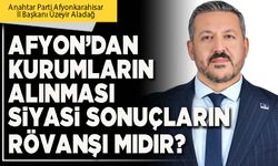 Afyon’dan kurumların alınması siyasi sonuçların rövanşı mıdır?