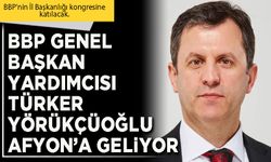 BBP Genel Başkan Yardımcısı Türker Yörükçüoğlu Afyon’a geliyor