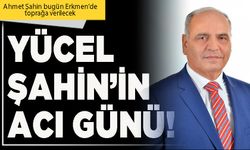 Yücel Şahin’in acı günü!