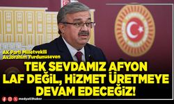 Tek sevdamız Afyon laf değil, hizmet üretmeye devam edeceğiz!
