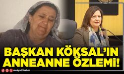 Başkan Köksal’ın anneanne özlemi!
