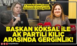 Başkan Köksal ile AK Partili Kılıç arasında gerginlik!