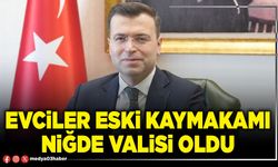 Evciler eski Kaymakamı Niğde Valisi oldu