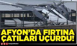 Afyon’da fırtına çatıları uçurdu!