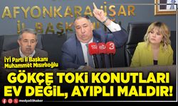 Gökçe TOKİ konutları ev değil, ayıplı maldır!