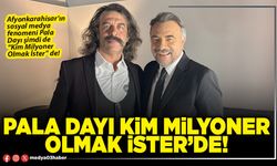 Pala Dayı Kim Milyoner Olmak İster’de!