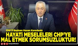 Hayati meseleleri CHP’ye mal etmek sorumsuzluktur!