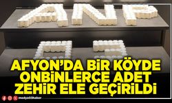 Afyon’da bir köyde onbinlerce adet zehir ele geçirildi