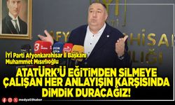 Atatürk’ü eğitimden silmeye çalışan her anlayışın karşısında dimdik duracağız!