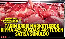 Tarım Kredi Marketlerde kıyma 429, kuşbaşı 469 TL’den satışa sunuldu