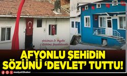 Afyonlu şehidin sözünü ‘Devlet’ tuttu!