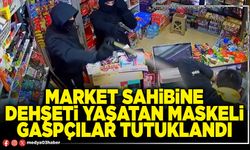 Market sahibine dehşeti yaşatan maskeli gaspçılar tutuklandı