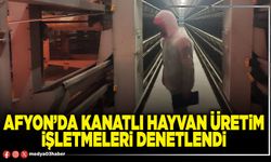 Afyon’da kanatlı hayvan üretim işletmeleri denetlendi
