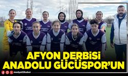 Afyon derbisi Anadolu Gücüspor’un