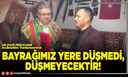 Bayrağımız yere düşmedi, düşmeyecektir!