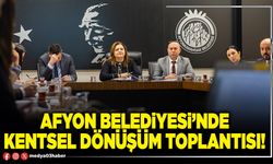 Afyon Belediyesi’nde kentsel dönüşüm toplantısı!