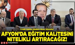 Afyon’da eğitim kalitesini nitelikli artıracağız!