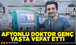 Afyonlu Doktor genç yaşta vefat etti