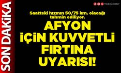 Afyon için kuvvetli fırtına uyarısı!