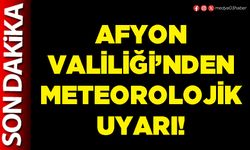 Afyon Valiliği’nden meteorolojik uyarı!