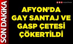 Afyon’da gay santaj ve gasp çetesi çökertildi