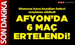 Afyon’da 6 maç ertelendi!