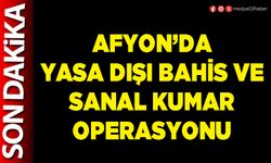 Afyon’da yasa dışı bahis ve sanal kumar operasyonu