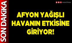 Afyon yağışlı havanın etkisine giriyor!