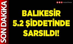 Balıkesir 5.2 şiddetinde sarsıldı!