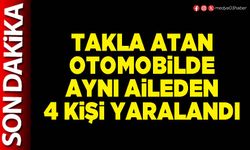 Takla atan otomobilde aynı aileden 4 kişi yaralandı
