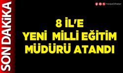 8 İl'e yeni Milli Eğitim Müdürü atandı