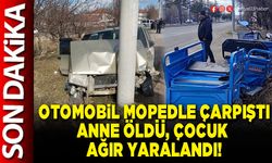Otomobil Mopedle çarpıştı anne öldü, çocuk ağır yaralandı!