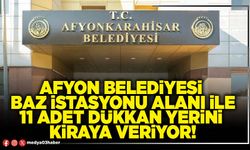 Afyon Belediyesi baz istasyonu alanı ile 11 adet dükkan yerini kiraya veriyor!