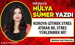 Koroya gitmek stres atmak mı, stres yüklenmek mi?