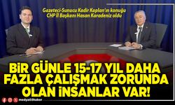 Bir günle 15-17 yıl daha fazla çalışmak zorunda olan insanlar var!