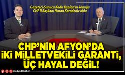 CHP’nin Afyon’da iki Milletvekili garanti, üç hayal değil!
