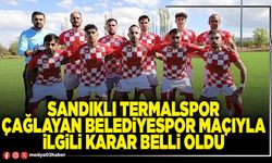 Sandıklı Termalspor Çağlayan Belediyespor maçıyla ilgili karar belli oldu