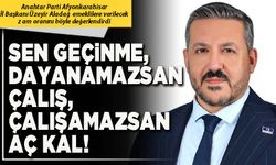 Sen geçinme, dayanamazsan çalış, çalışamazsan aç kal!