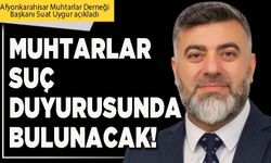 Muhtarlar suç duyurusunda bulunacak!