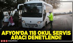 Afyon’da 118 okul servis aracı denetlendi!