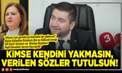 Kimse kendini yakmasın, verilen sözler tutulsun!