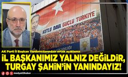İl Başkanımız yalnız değildir, Turgay Şahin’in yanındayız!