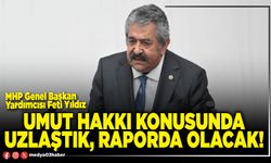 Umut hakkı konusunda uzlaştık, raporda olacak!