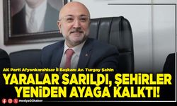Yaralar sarıldı, şehirler yeniden ayağa kalktı!