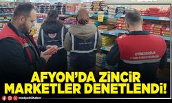 Afyon’da zincir marketler denetlendi!
