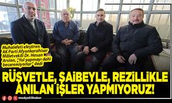 Rüşvetle, şaibeyle, rezillikle anılan işler yapmıyoruz!