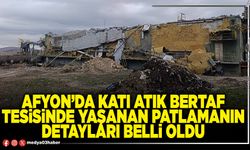 Afyon’da Katı Atık Bertaf Tesisinde yaşanan patlamanın detayları belli oldu