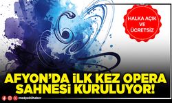 Afyon’da ilk kez opera sahnesi kuruluyor!
